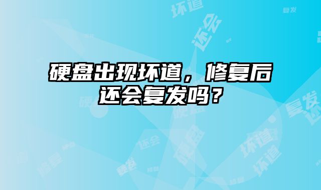 硬盘出现坏道，修复后还会复发吗？