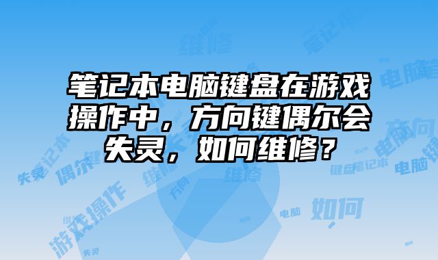笔记本电脑键盘在游戏操作中，方向键偶尔会失灵，如何维修？