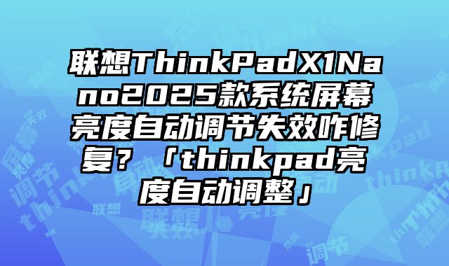 联想ThinkPadX1Nano2025款系统屏幕亮度自动调节失效咋修复？「thinkpad亮度自动调整」