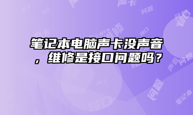 笔记本电脑声卡没声音，维修是接口问题吗？
