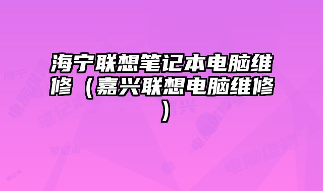 海宁联想笔记本电脑维修（嘉兴联想电脑维修）
