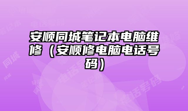 安顺同城笔记本电脑维修（安顺修电脑电话号码）