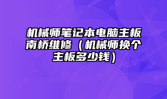 机械师笔记本电脑主板南桥维修（机械师换个主板多少钱）