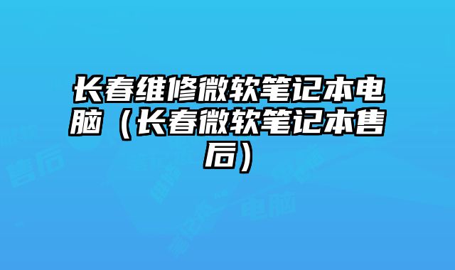 长春维修微软笔记本电脑（长春微软笔记本售后）