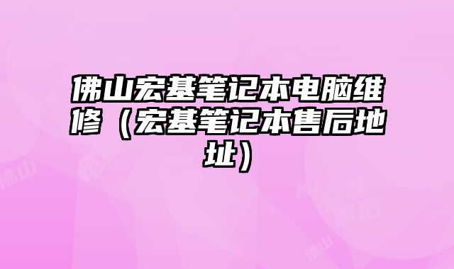 佛山宏基笔记本电脑维修（宏基笔记本售后地址）