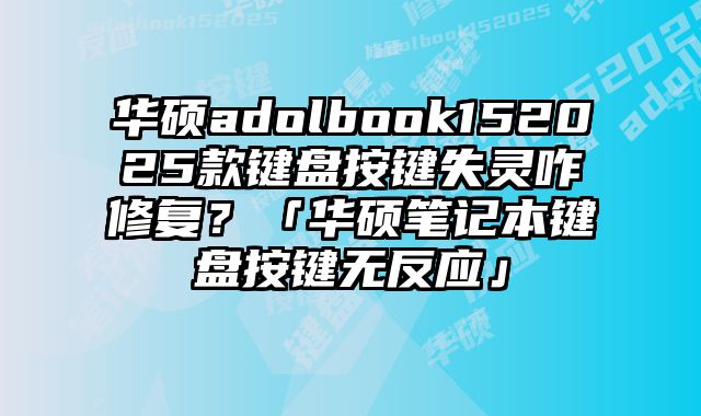 华硕adolbook152025款键盘按键失灵咋修复？「华硕笔记本键盘按键无反应」