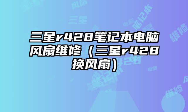 三星r428笔记本电脑风扇维修（三星r428换风扇）