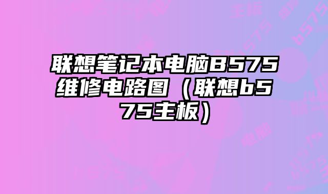 联想笔记本电脑B575维修电路图（联想b575主板）