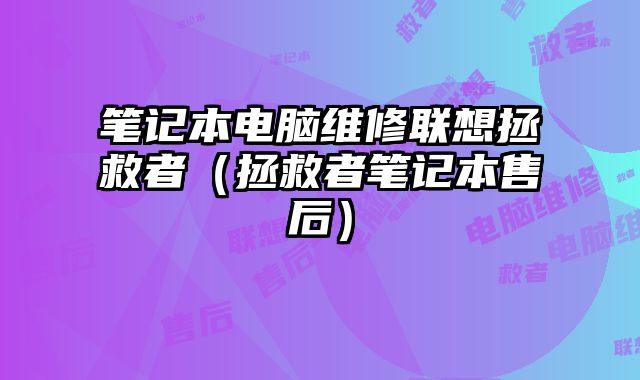 笔记本电脑维修联想拯救者（拯救者笔记本售后）