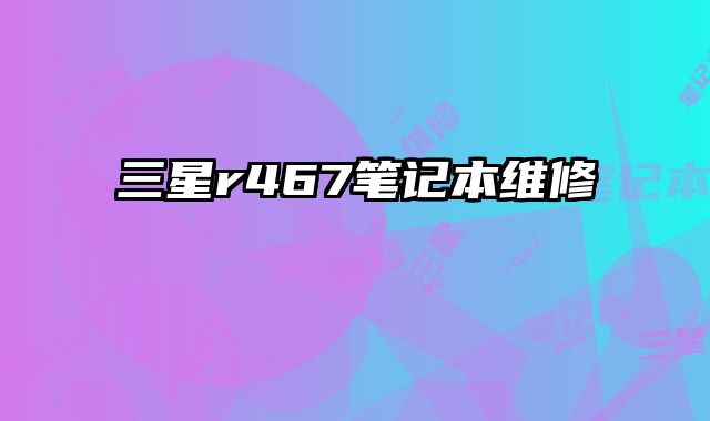 三星r467笔记本维修