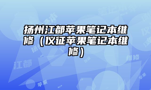 扬州江都苹果笔记本维修（仪征苹果笔记本维修）