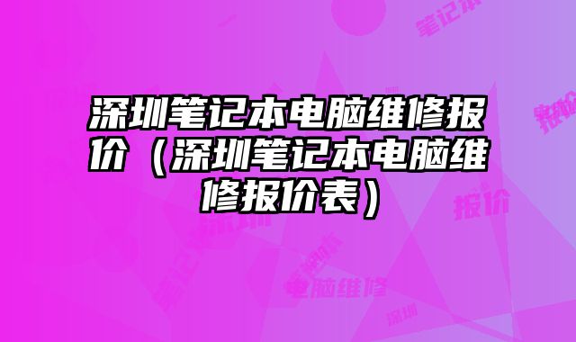 深圳笔记本电脑维修报价（深圳笔记本电脑维修报价表）
