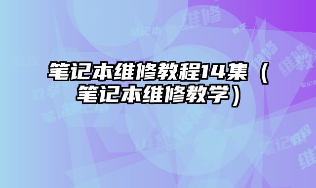 笔记本维修教程14集（笔记本维修教学）