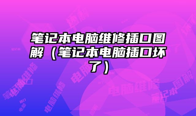 笔记本电脑维修插口图解（笔记本电脑插口坏了）