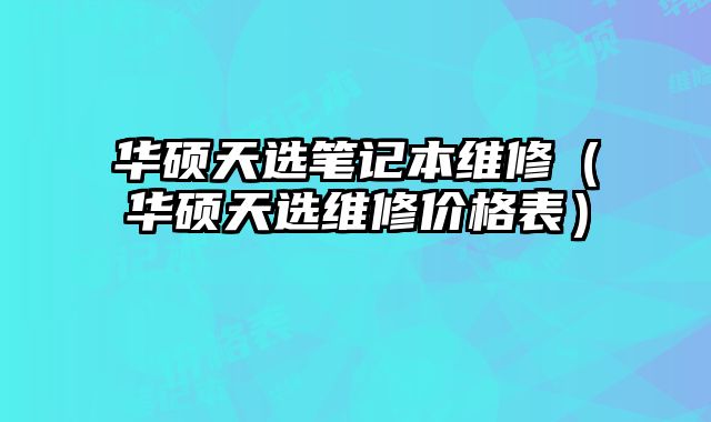 华硕天选笔记本维修（华硕天选维修价格表）
