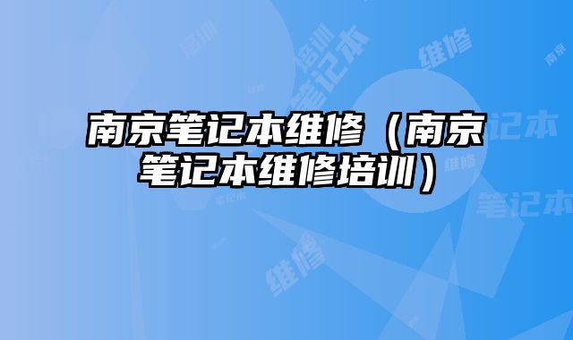 南京笔记本维修（南京笔记本维修培训）