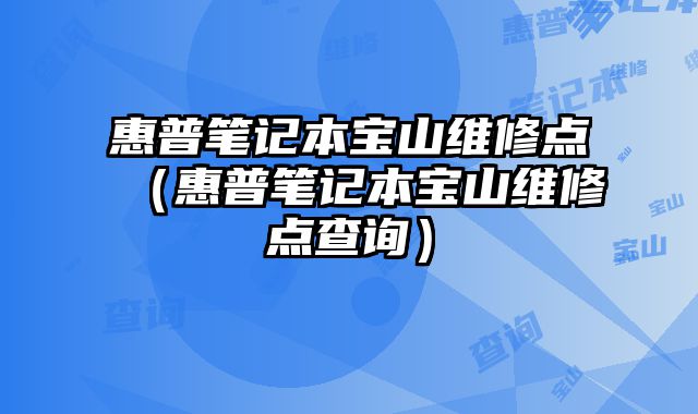 惠普笔记本宝山维修点（惠普笔记本宝山维修点查询）