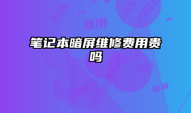 笔记本暗屏维修费用贵吗