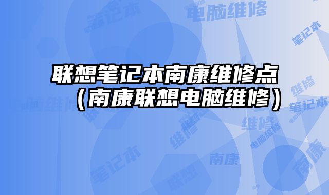 联想笔记本南康维修点（南康联想电脑维修）