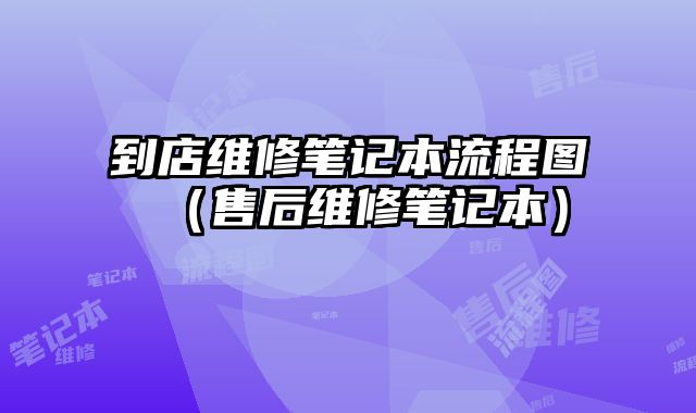 到店维修笔记本流程图（售后维修笔记本）