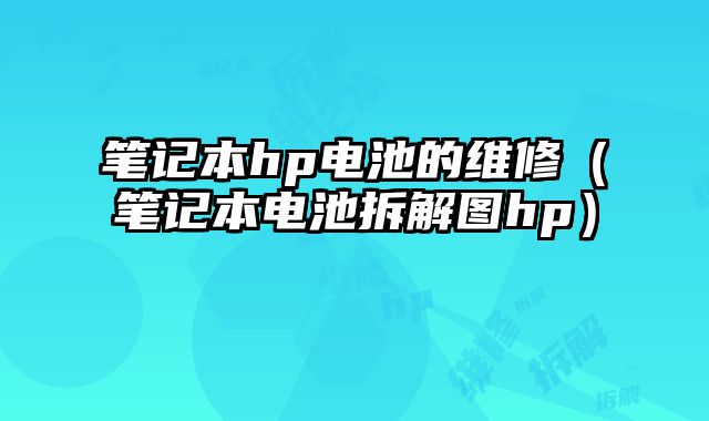 笔记本hp电池的维修（笔记本电池拆解图hp）