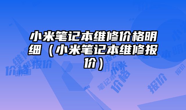 小米笔记本维修价格明细（小米笔记本维修报价）