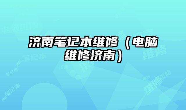 济南笔记本维修（电脑维修济南）