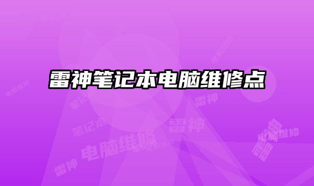 雷神笔记本电脑维修点