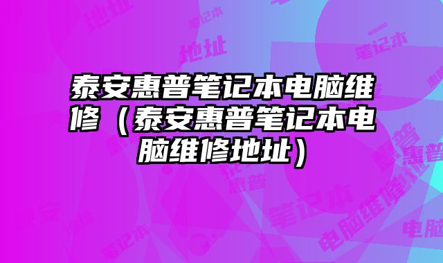 泰安惠普笔记本电脑维修（泰安惠普笔记本电脑维修地址）