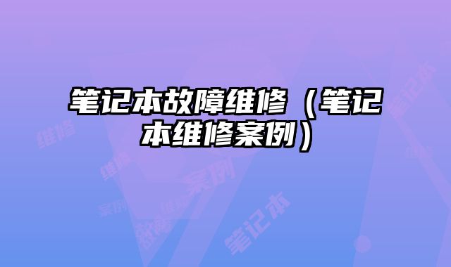 笔记本故障维修（笔记本维修案例）