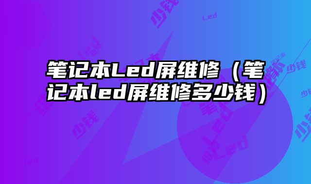 笔记本Led屏维修（笔记本led屏维修多少钱）