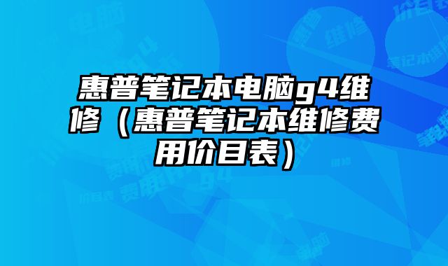 惠普笔记本电脑g4维修（惠普笔记本维修费用价目表）