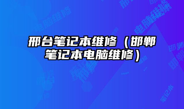 邢台笔记本维修（邯郸笔记本电脑维修）