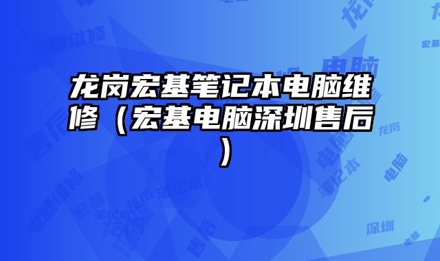 龙岗宏基笔记本电脑维修（宏基电脑深圳售后）