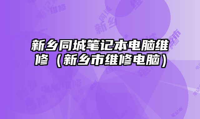 新乡同城笔记本电脑维修（新乡市维修电脑）