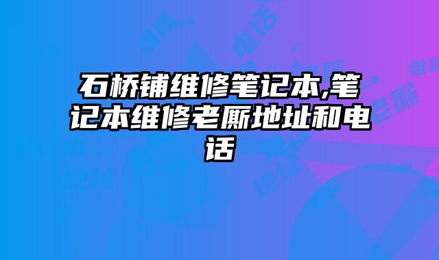 石桥铺维修笔记本,笔记本维修老厮地址和电话
