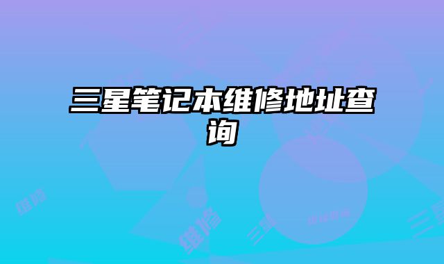 三星笔记本维修地址查询