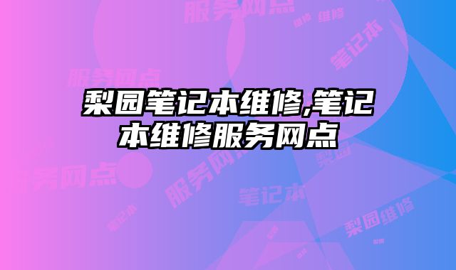 梨园笔记本维修,笔记本维修服务网点