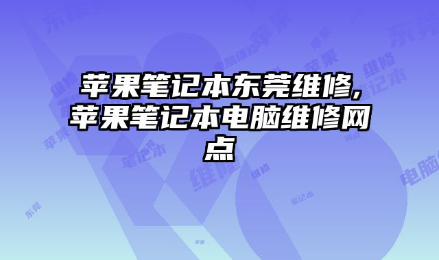 苹果笔记本东莞维修,苹果笔记本电脑维修网点