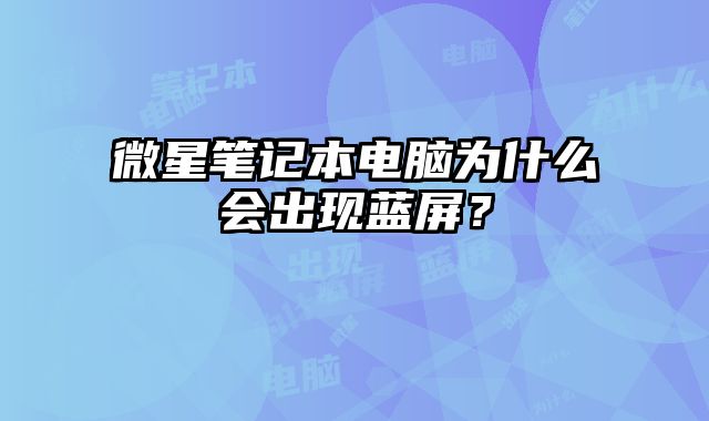 微星笔记本电脑为什么会出现蓝屏？