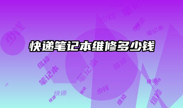 快递笔记本维修多少钱