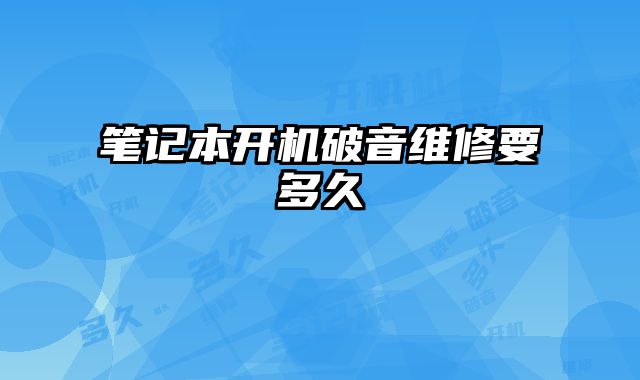 笔记本开机破音维修要多久