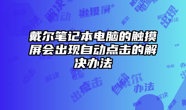 戴尔笔记本电脑的触摸屏会出现自动点击的解决办法