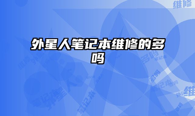 外星人笔记本维修的多吗
