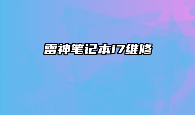 雷神笔记本i7维修