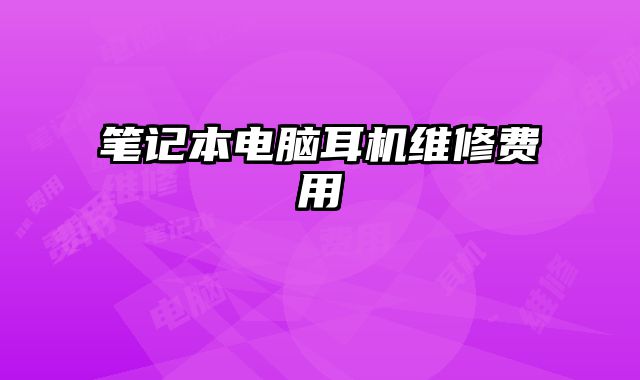 笔记本电脑耳机维修费用