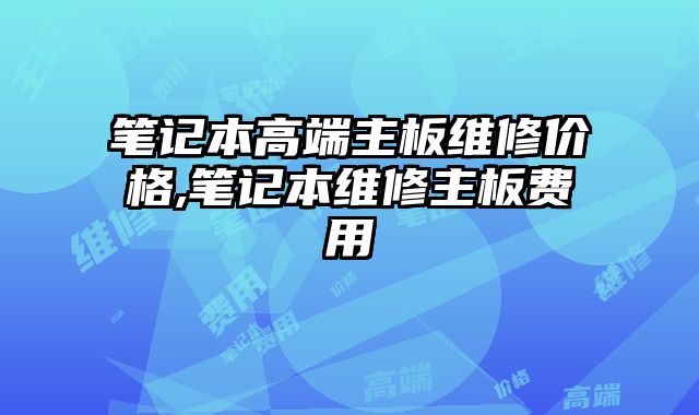 笔记本高端主板维修价格,笔记本维修主板费用