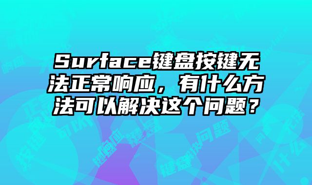 Surface键盘按键无法正常响应，有什么方法可以解决这个问题？