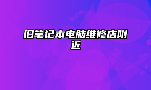 旧笔记本电脑维修店附近