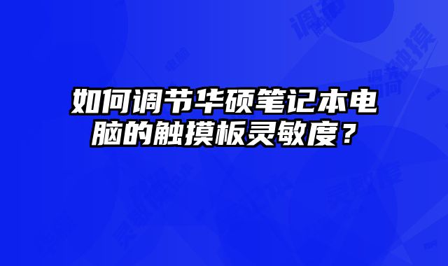 如何调节华硕笔记本电脑的触摸板灵敏度？